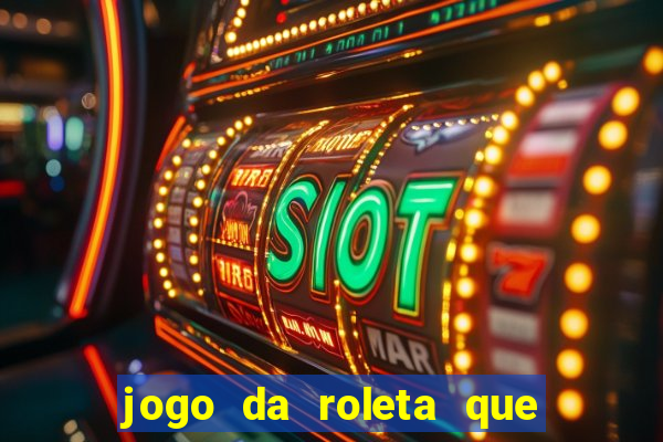 jogo da roleta que da dinheiro