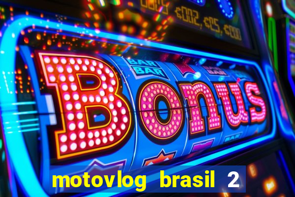 motovlog brasil 2 dinheiro infinito