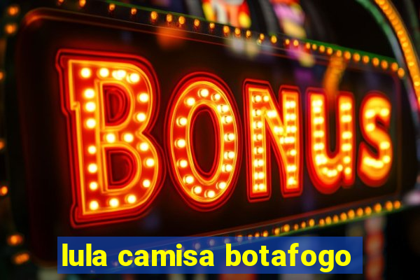 lula camisa botafogo