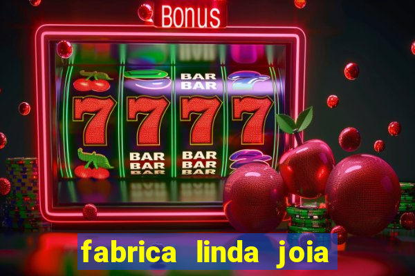 fabrica linda joia vitoria conquista bahia