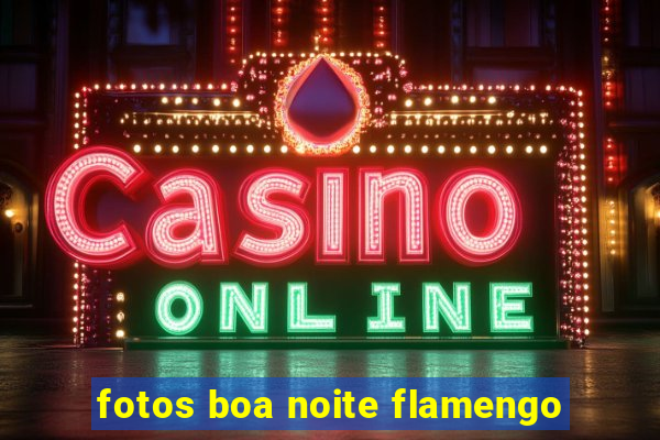 fotos boa noite flamengo