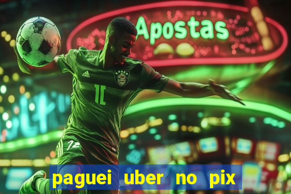 paguei uber no pix e nao achou motorista