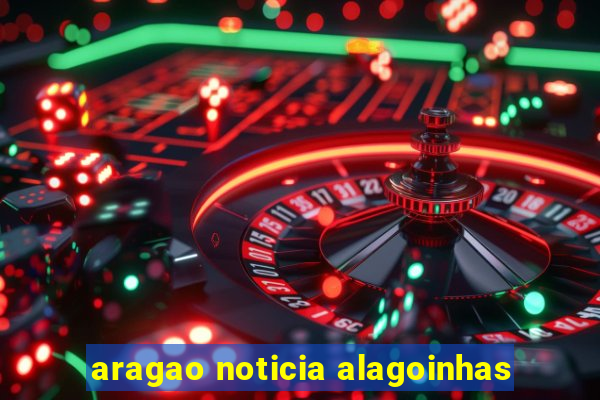 aragao noticia alagoinhas