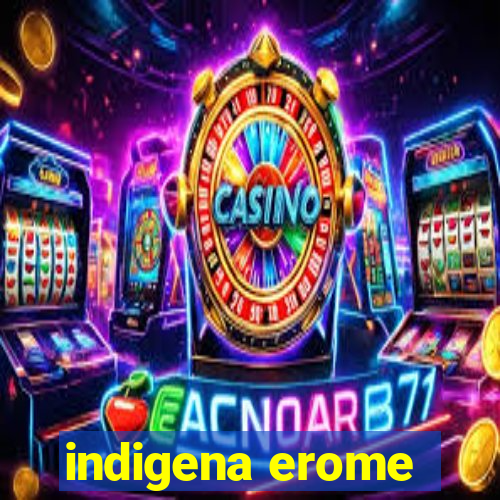 indigena erome