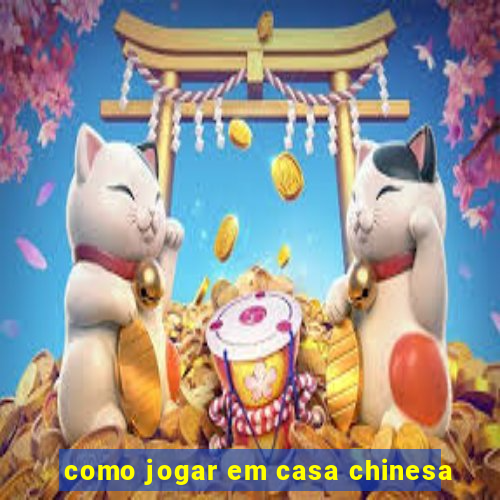 como jogar em casa chinesa