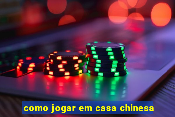 como jogar em casa chinesa