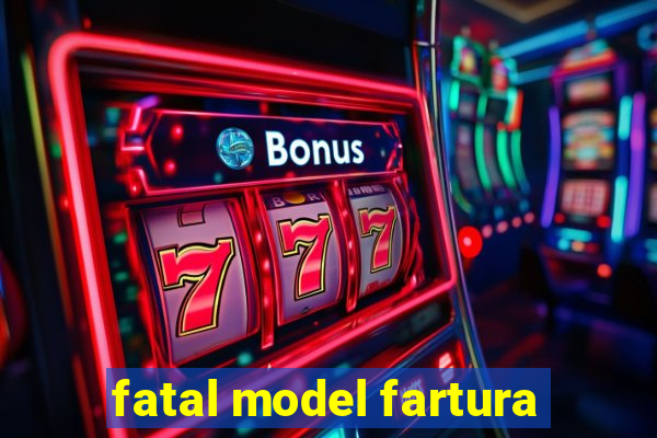 fatal model fartura