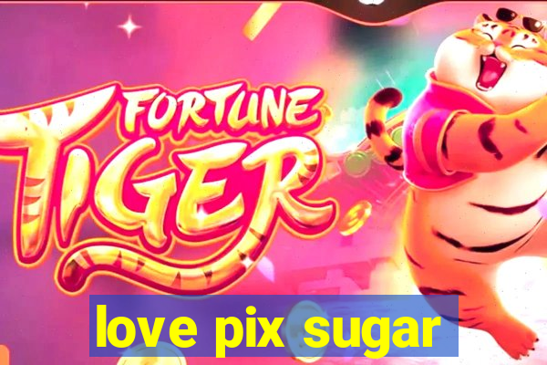 love pix sugar