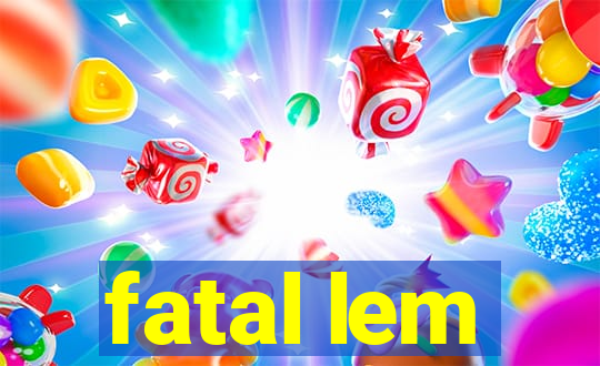 fatal lem