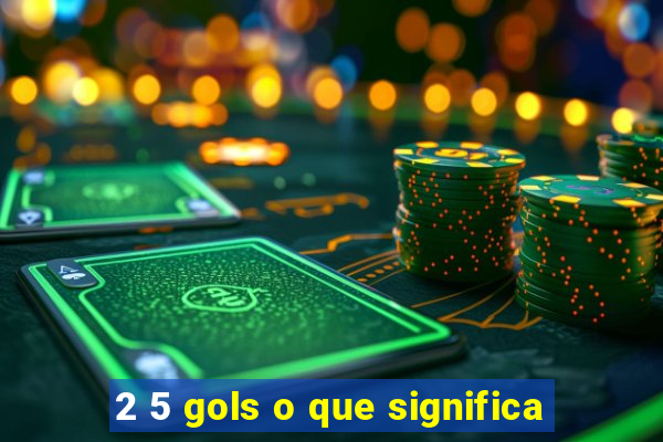 2 5 gols o que significa