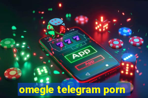 omegle telegram porn