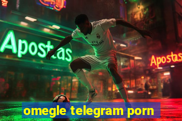 omegle telegram porn