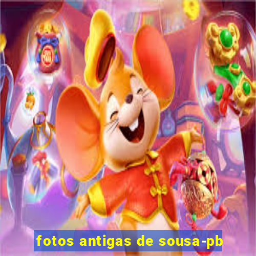 fotos antigas de sousa-pb
