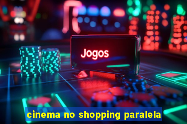 cinema no shopping paralela
