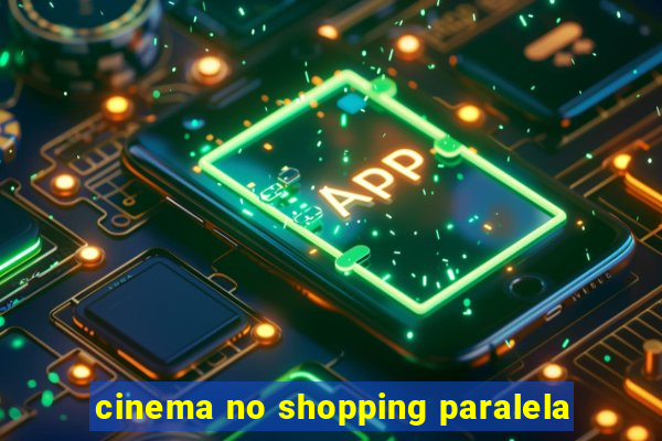 cinema no shopping paralela