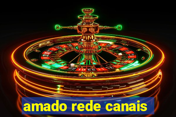 amado rede canais