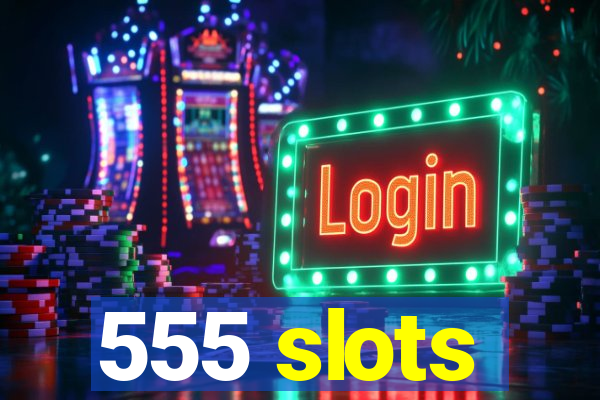 555 slots