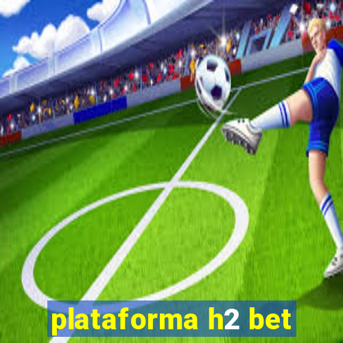 plataforma h2 bet