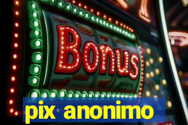 pix anonimo