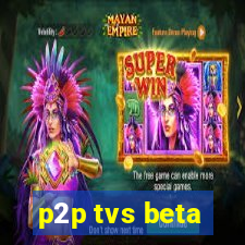 p2p tvs beta