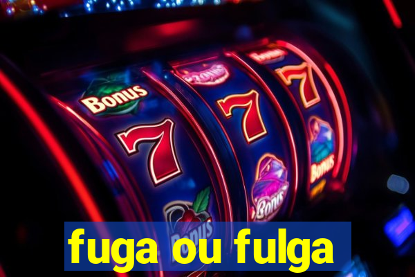 fuga ou fulga