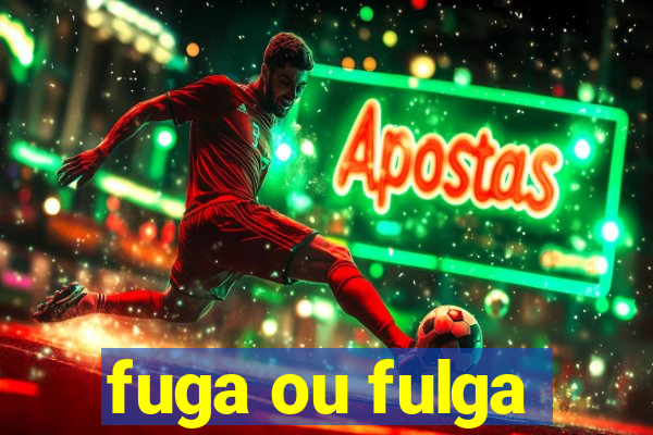 fuga ou fulga