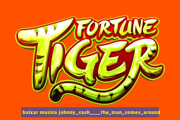 baixar musica johnny_cash____the_man_comes_around
