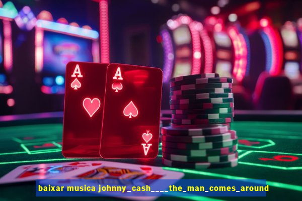 baixar musica johnny_cash____the_man_comes_around