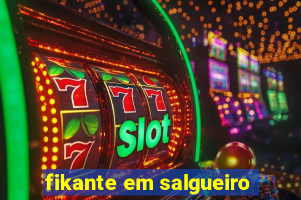 fikante em salgueiro