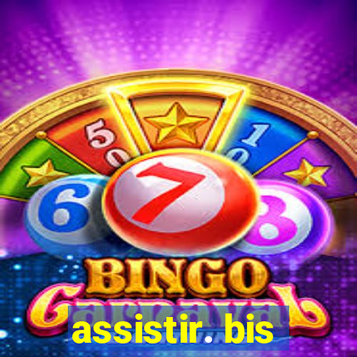 assistir. bis