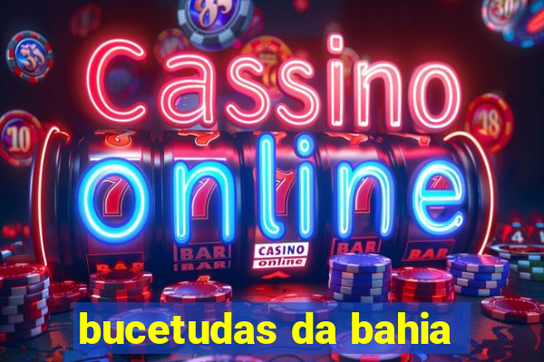 bucetudas da bahia