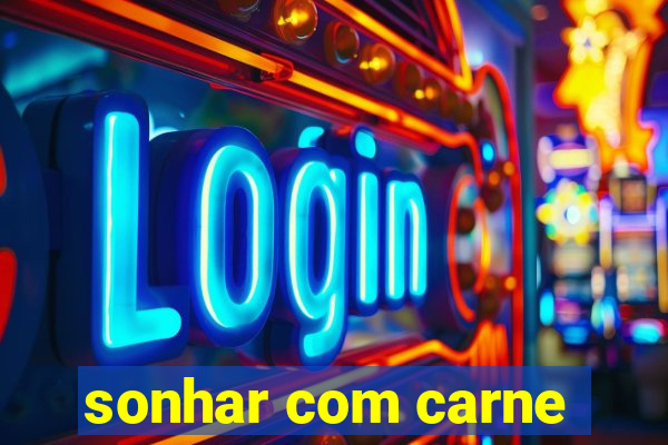 sonhar com carne