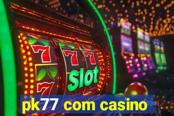 pk77 com casino