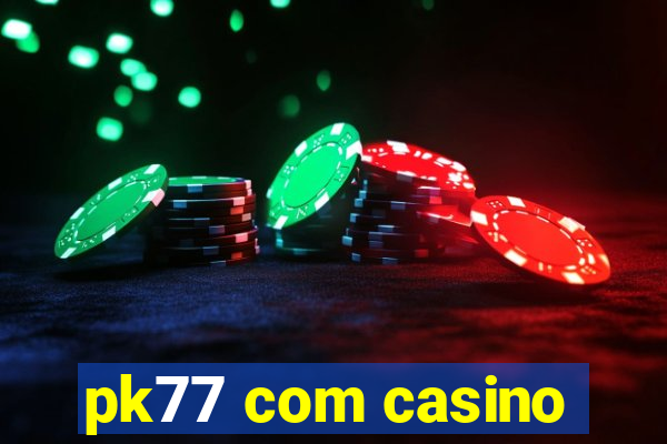 pk77 com casino