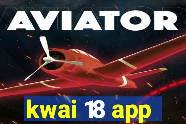 kwai 18 app