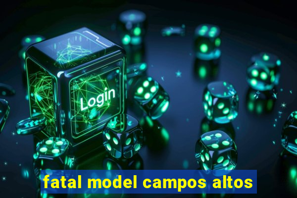fatal model campos altos