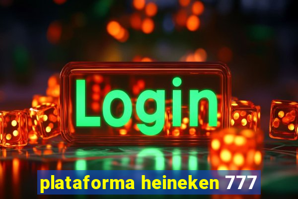 plataforma heineken 777
