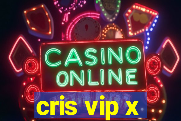 cris vip x
