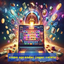 como aprender jogar roleta