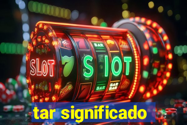 tar significado