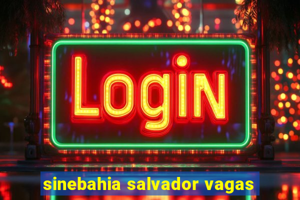 sinebahia salvador vagas