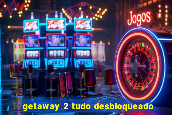 getaway 2 tudo desbloqueado