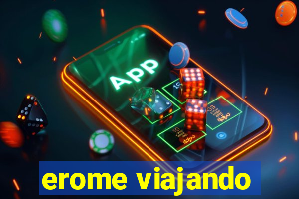 erome viajando