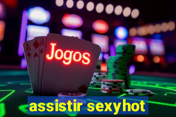 assistir sexyhot