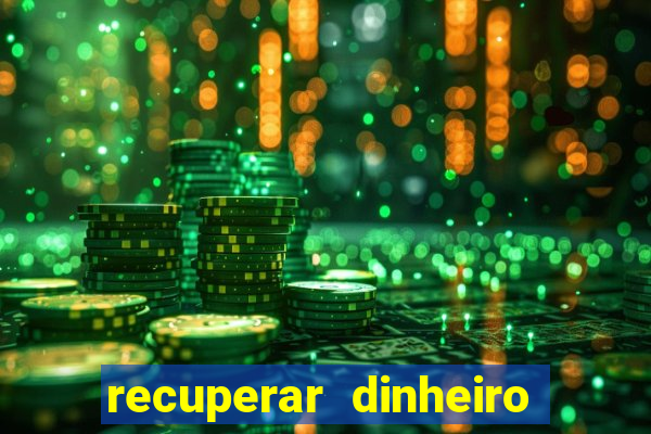 recuperar dinheiro perdido na betano