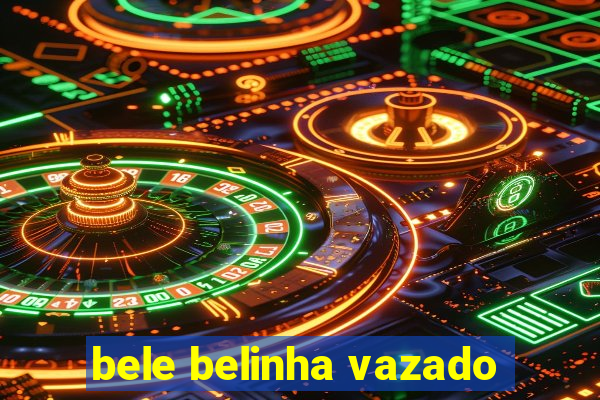 bele belinha vazado