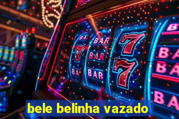 bele belinha vazado