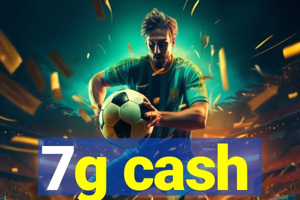 7g cash