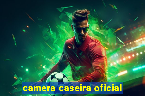 camera caseira oficial