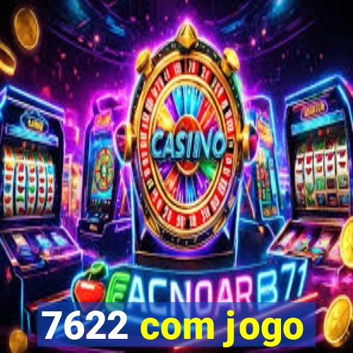 7622 com jogo